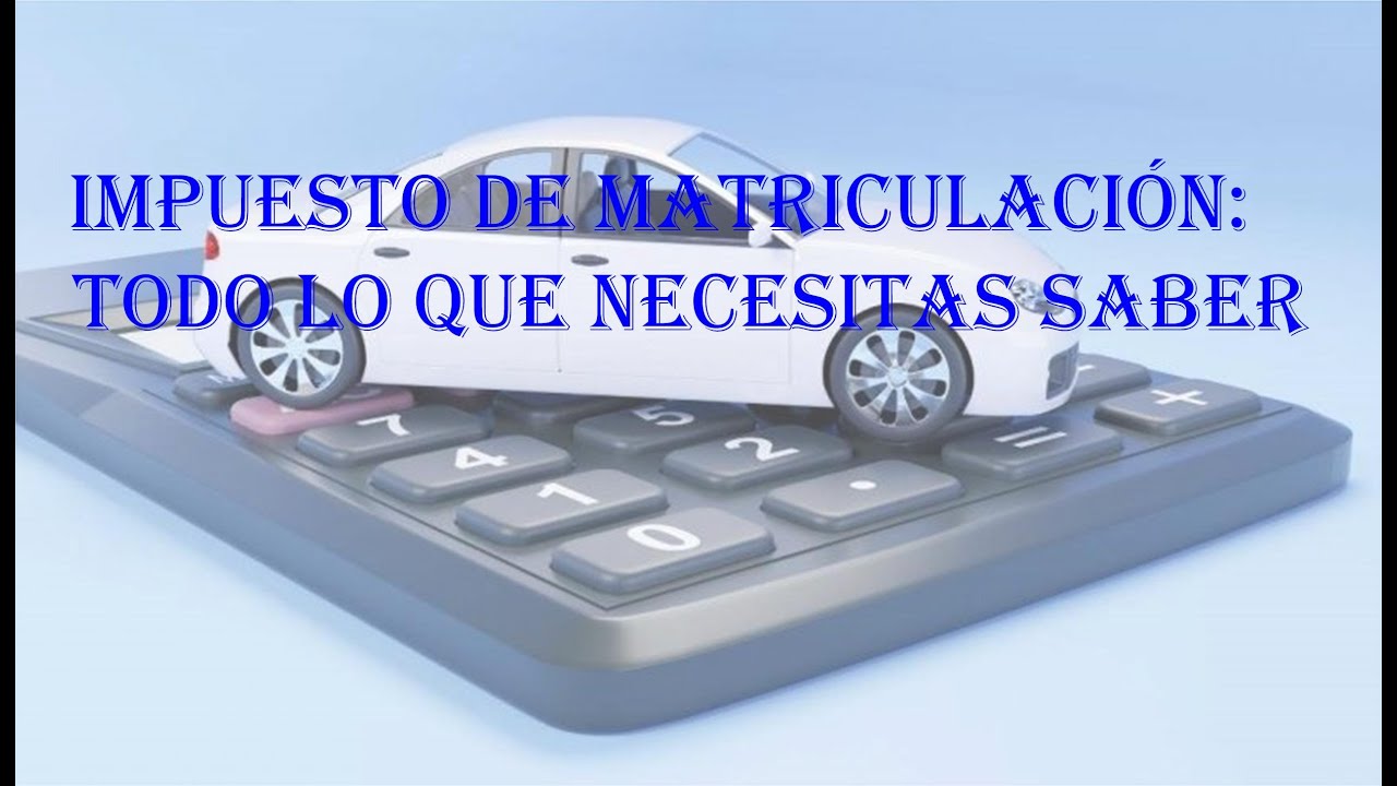 que es el impuesto de matriculacion